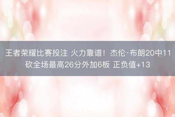 王者荣耀比赛投注 火力靠谱！杰伦·布朗20中11砍全场最高26分外加6板 正负值+13