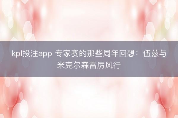 kpl投注app 专家赛的那些周年回想：伍兹与米克尔森雷厉风行