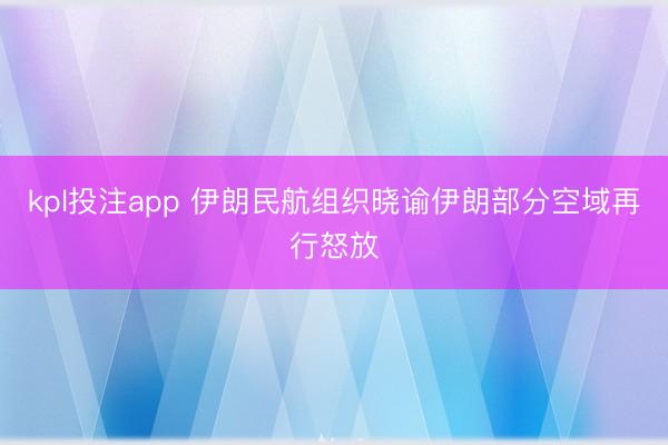 kpl投注app 伊朗民航组织晓谕伊朗部分空域再行怒放
