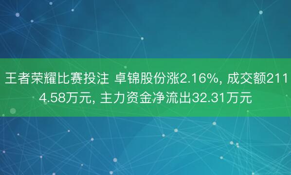 王者荣耀比赛投注 卓锦股份涨2.16%， 成交额2114.58万元， 主力资金净流出32.31万元